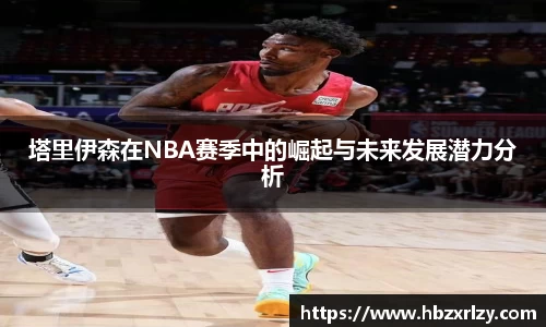 塔里伊森在NBA赛季中的崛起与未来发展潜力分析